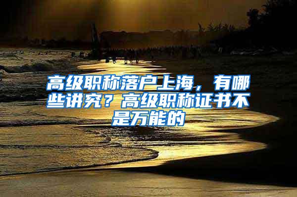 高级职称落户上海，有哪些讲究？高级职称证书不是万能的