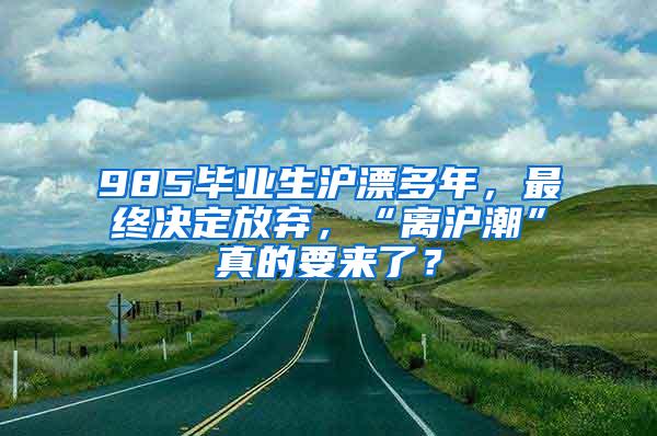 985毕业生沪漂多年，最终决定放弃，“离沪潮”真的要来了？