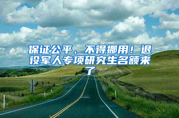 保证公平、不得挪用！退役军人专项研究生名额来了