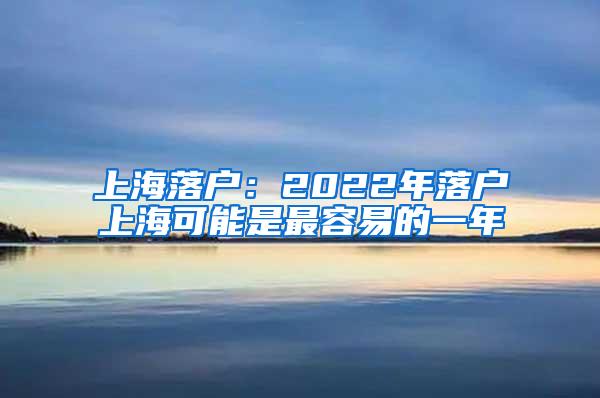 上海落户：2022年落户上海可能是最容易的一年