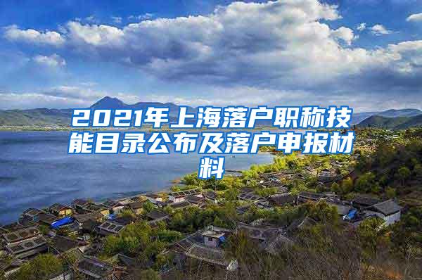 2021年上海落户职称技能目录公布及落户申报材料