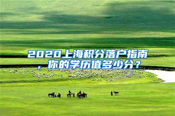 2020上海积分落户指南，你的学历值多少分？