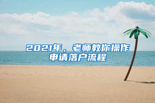 2021年，老师教你操作申请落户流程