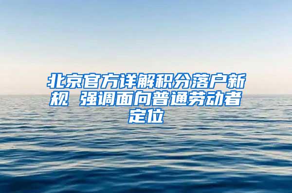 北京官方详解积分落户新规 强调面向普通劳动者定位