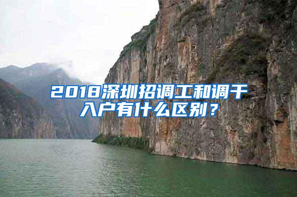 2018深圳招调工和调干入户有什么区别？