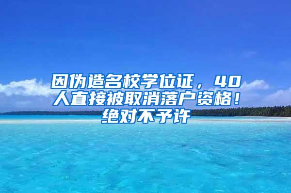 因伪造名校学位证，40人直接被取消落户资格！绝对不予许