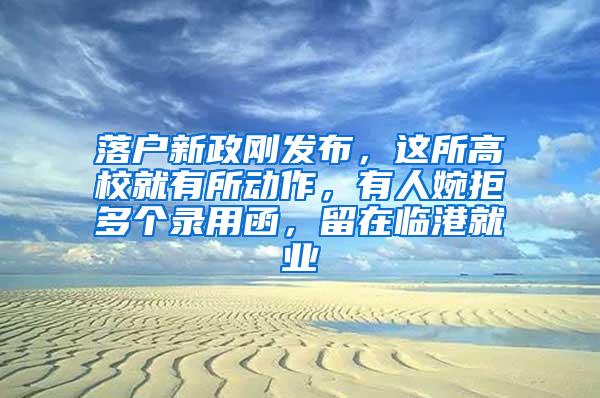 落户新政刚发布，这所高校就有所动作，有人婉拒多个录用函，留在临港就业