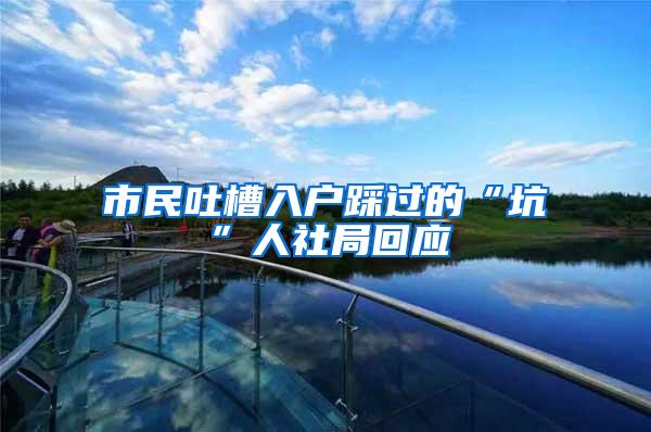 市民吐槽入户踩过的“坑”人社局回应