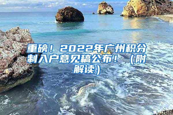 重磅！2022年广州积分制入户意见稿公布！（附解读）