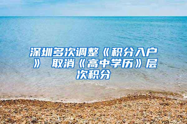 深圳多次调整《积分入户》 取消《高中学历》层次积分