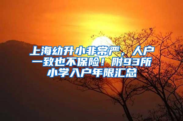 上海幼升小非常严,人户一致也不保险!附93所小学入户年限汇总