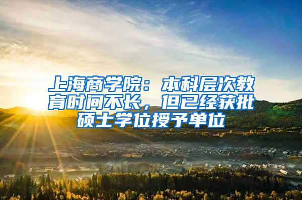 上海商学院：本科层次教育时间不长，但已经获批硕士学位授予单位