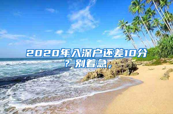 2020年入深户还差10分？别着急，