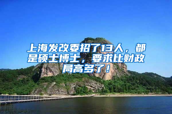 上海发改委招了13人，都是硕士博士，要求比财政局高多了！