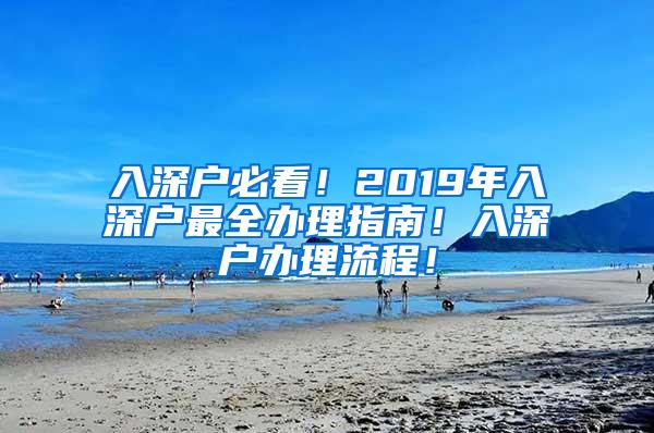 入深户必看！2019年入深户最全办理指南！入深户办理流程！