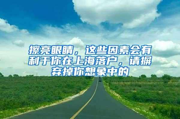 擦亮眼睛，这些因素会有利于你在上海落户，请摒弃掉你想象中的