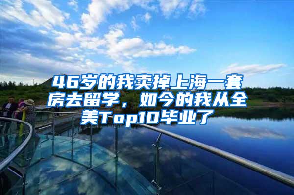 46岁的我卖掉上海一套房去留学，如今的我从全美Top10毕业了