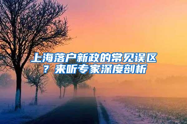 上海落户新政的常见误区？来听专家深度剖析