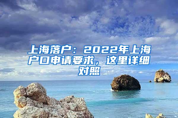 上海落户：2022年上海户口申请要求，这里详细对照