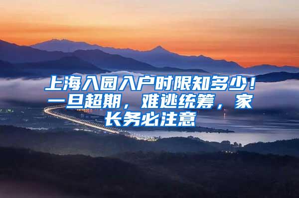 上海入园入户时限知多少！一旦超期，难逃统筹，家长务必注意