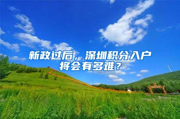 新政过后，深圳积分入户将会有多难？