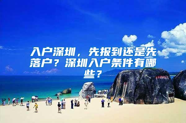 入户深圳，先报到还是先落户？深圳入户条件有哪些？