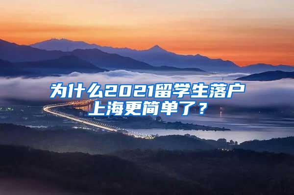 为什么2021留学生落户上海更简单了？