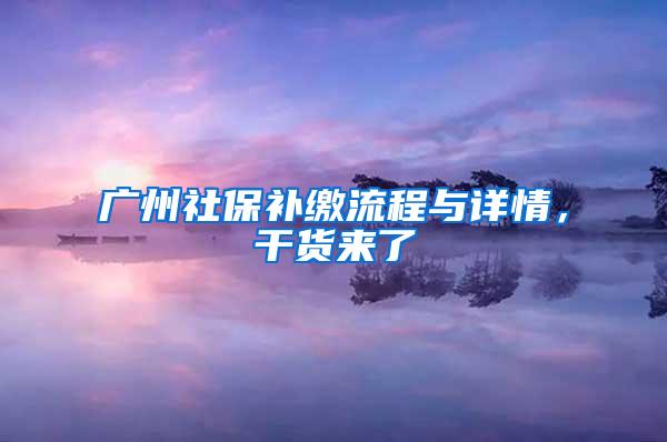 广州社保补缴流程与详情，干货来了