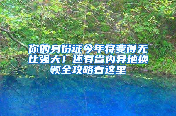 你的身份证今年将变得无比强大！还有省内异地换领全攻略看这里