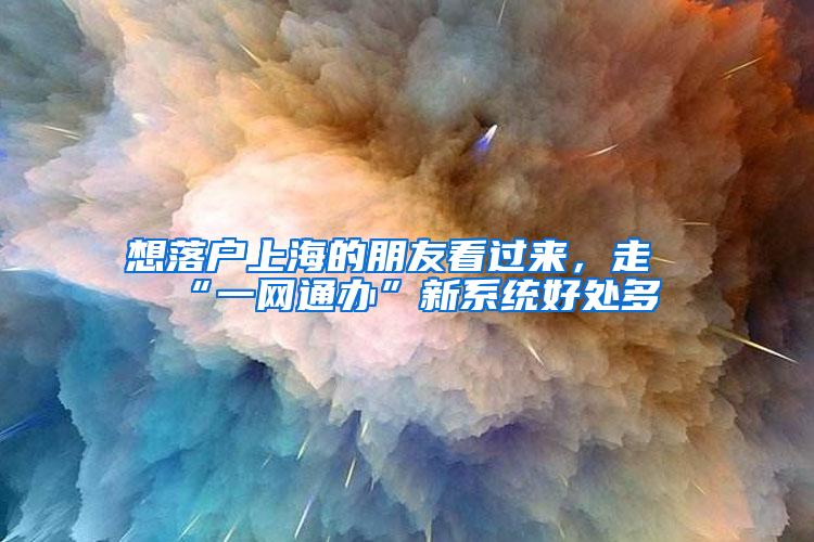 想落户上海的朋友看过来，走“一网通办”新系统好处多