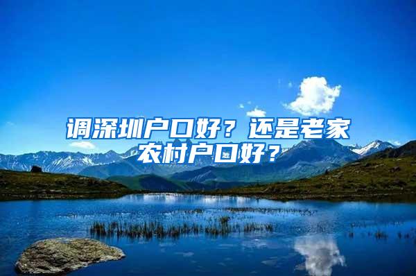 调深圳户口好？还是老家农村户口好？