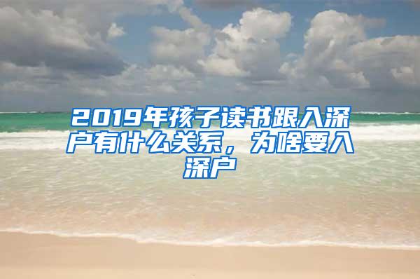 2019年孩子读书跟入深户有什么关系，为啥要入深户