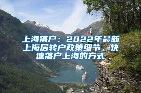 上海落户：2022年最新上海居转户政策细节，快速落户上海的方式