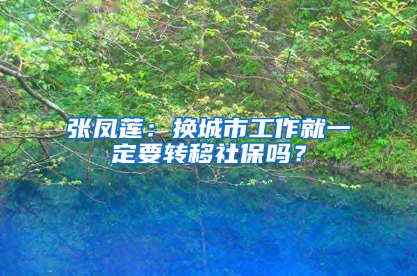 张凤莲：换城市工作就一定要转移社保吗？