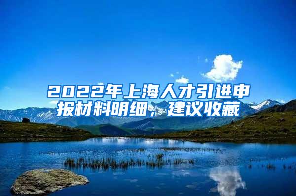 2022年上海人才引进申报材料明细，建议收藏