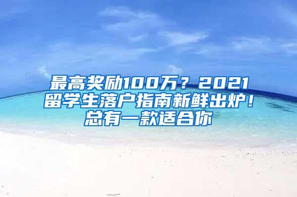 最高奖励100万？2021留学生落户指南新鲜出炉！总有一款适合你