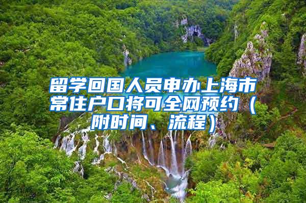 留学回国人员申办上海市常住户口将可全网预约（附时间、流程）