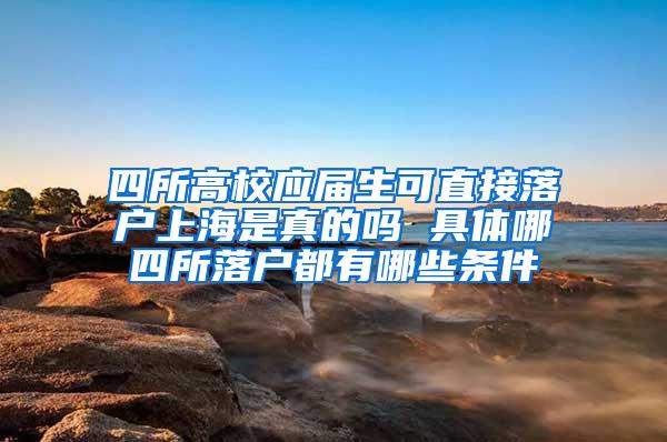 四所高校应届生可直接落户上海是真的吗 具体哪四所落户都有哪些条件