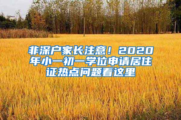 非深户家长注意！2020年小一初一学位申请居住证热点问题看这里