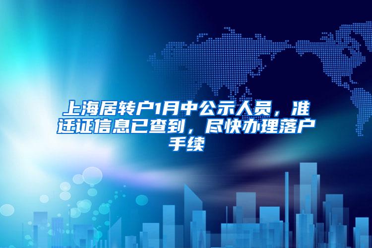 上海居转户1月中公示人员，准迁证信息已查到，尽快办理落户手续