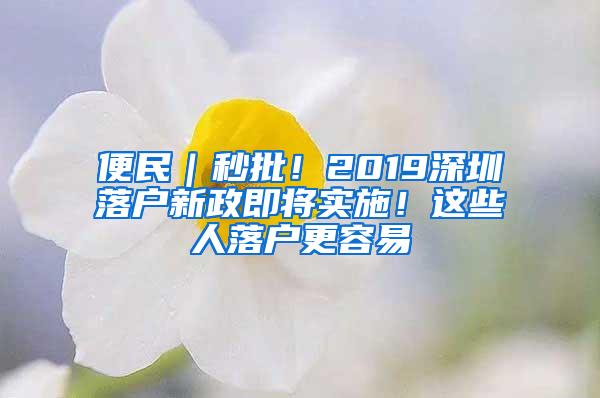 便民｜秒批！2019深圳落户新政即将实施！这些人落户更容易