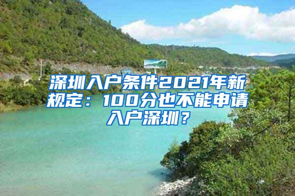 深圳入户条件2021年新规定：100分也不能申请入户深圳？