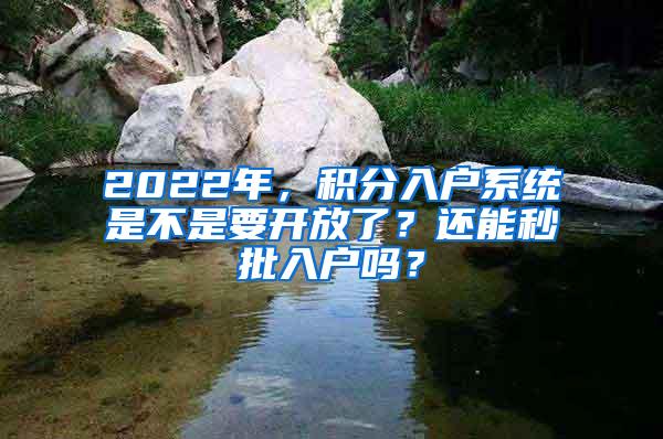 2022年，积分入户系统是不是要开放了？还能秒批入户吗？