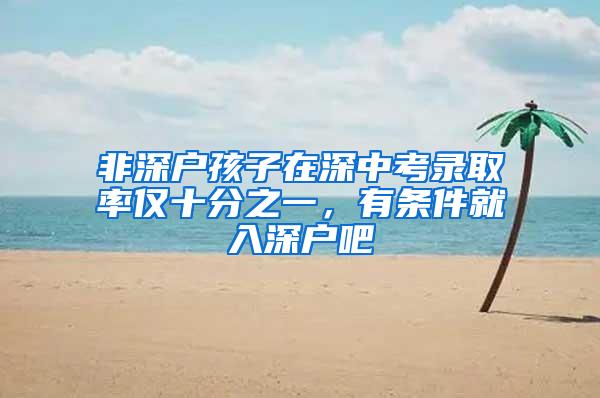 非深户孩子在深中考录取率仅十分之一，有条件就入深户吧