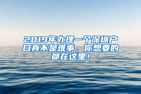 2019年办理一个深圳户口真不是难事，你想要的都在这里！