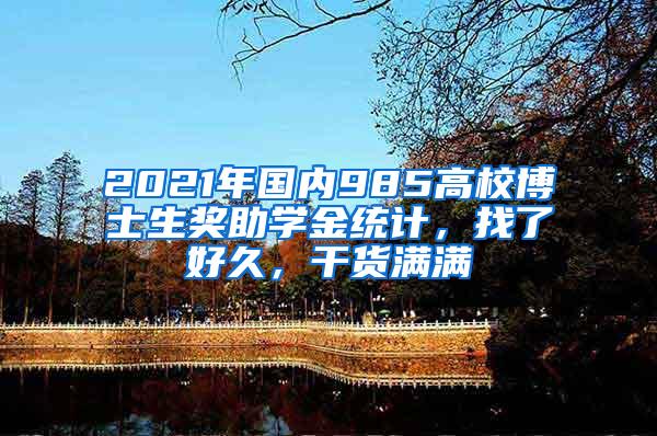 2021年国内985高校博士生奖助学金统计，找了好久，干货满满