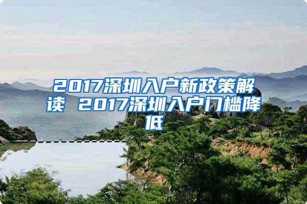 2017深圳入户新政策解读 2017深圳入户门槛降低