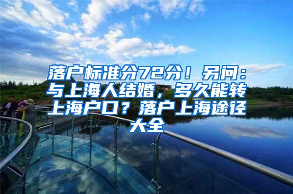 落户标准分72分！另问：与上海人结婚，多久能转上海户口？落户上海途径大全