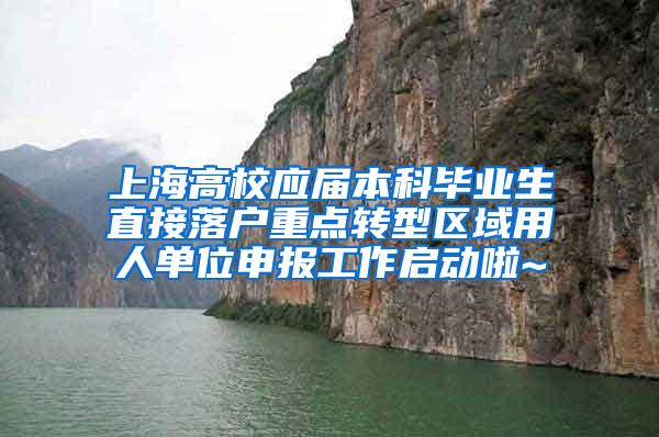 上海高校应届本科毕业生直接落户重点转型区域用人单位申报工作启动啦~