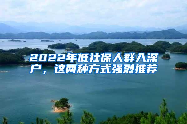 2022年低社保人群入深户，这两种方式强烈推荐